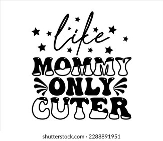 Like Mommy Only Cuter Retro Svg Desig,Mom Retro svg design, Mom Life Retro Svg,Quotes about Mother, Mom Life Svg,funny mom Retro Design,