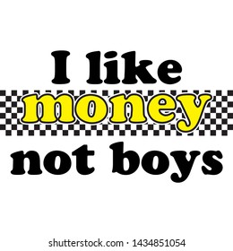 I LIKE MONEY NOT BOYS SLOGAN PRINT