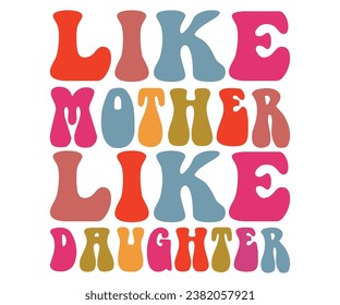 Like mother like daughter Svg,Mom Life,Mother's Day,Stacked Mama,Boho Mama , Trendy ,vintage,wavy stacked letters,Retro , Groovy     svg