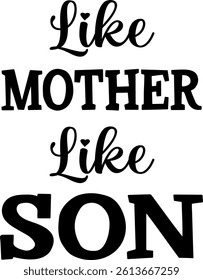 Like Mother Like Son. Mother's Day T-shirt Design, Vector illustration. with lettering used for prints