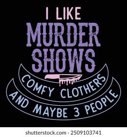 I LIKE MURDER SHOWS COMFY CLOTHERS AND MAYBE 3 PEOPLE  FUNNY HALLOWEEN T-SHIRT DESIGN
