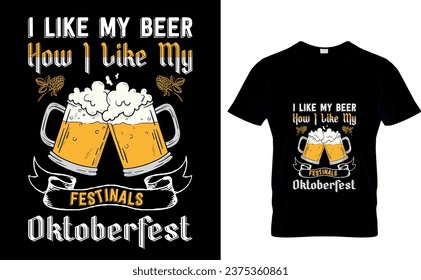 I like my beer how i like my festivals oktoberfest     Typography T Shirt Design,Oktoberfest typography