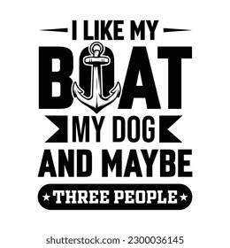 i like my boat my dog and maybe
three people t-shirt design - Vector graphic, typographic poster, vintage, label, badge, logo, icon or t-shirt