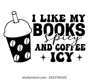 I Like My Books Spicy And Coffee Icy,Coffee Svg,Coffee Retro,Funny Coffee Sayings,Coffee Mug Svg,Coffee Cup Svg,Gift For Coffee,Coffee Lover,Caffeine Svg,Svg Cut File,Coffee Quotes,Sublimation Design, svg