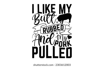I Like My Butt Rubbed And My Pork Pulled - Barbecue SVG Design , Hand drawn lettering phrase, Illustration  for prints on t-shirts, bags, posters, cards, Mug, and EPS, Files Cutting .
 svg
