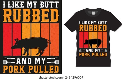 I like my butt rubbed and my pork pulled, BBQ illustration colorful Typography vector T-shirt design. BBQ grill, BBQ food, meet, beef, grilling Ready for print, poster, banner, card, cooking design.