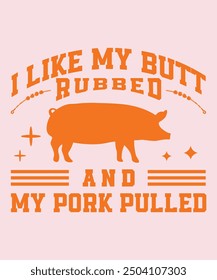 I like my butt rubbed and my pork pulled