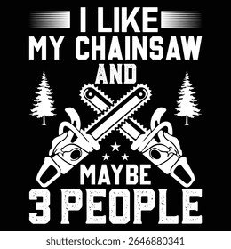 I LIKE MY CHAINSAW AND MAYBE 3 PEOPLE graphic design for graphic lovers