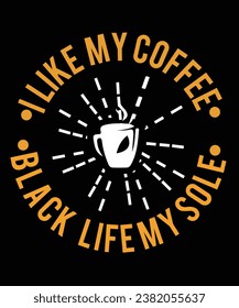 
i like my coffee black life my sole t shirt