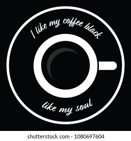 I like my coffee black like my soul.