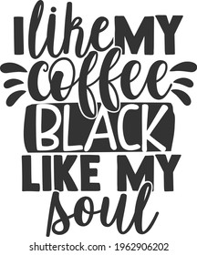 I Like My Coffee Black Like My Soul - Coffee design