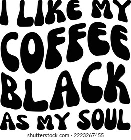 I like my coffee black as my soul Vector file, Black Coffee lover Svg design