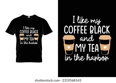 I Like My Coffee Black And Tea In The Harbor Funny Coffee shirt International coffee day t shirt