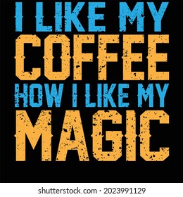 I like My Coffee How I like my
Magic t shirt design