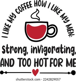 I like my coffee how I like my men strong invigorating and too hot for me  Coffee lover shirt print template, Typography design for Funny Coffee, Winter, hot coffee, mug, mom life, girl, boy, Sweatshi