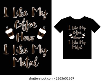 I like my Coffee how i like my metal print ready T-Shirt Design
