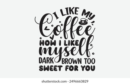 I like my coffee how i like myself dark,brown too sweet for you - Inspirational vector illustration quotes, ideal for printable posters, tote bags, mugs, and t-shirt designs. Perfect for adding a touc