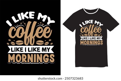 I Like My Coffee I Like My Morning Typography T Shirt Design