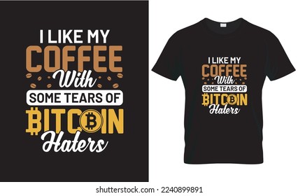I like my coffee with some tears of bitcoin haters. tshirt design concept. bitcoin tshirt design.
