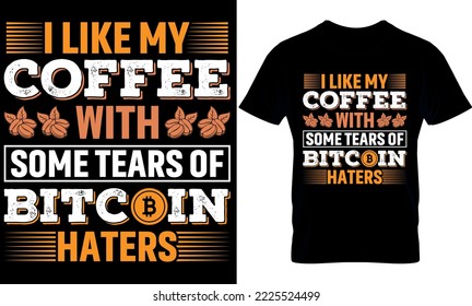 I Like My Coffee With Tears Of Bitcoin Haters. Best trendy coffee lover t-shirt design, Coffee illustration t-shirt design. coffee trendy t shirt.