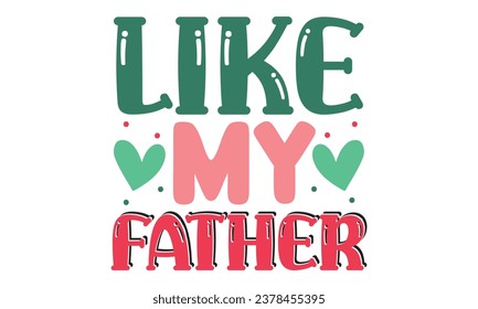 like my father, Dad T-shirt Design Vector file