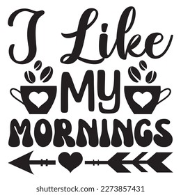 I Like My Mornings T-Shirt Design Vector File