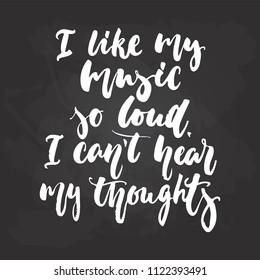 I like my music so loud, I can't hear my thoughts - hand drawn Musical lettering phrase isolated on the black chalkboard background. Fun brush chalk vector quote for banners, poster design, overlays.