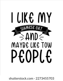 I Like My Siamese Cat and Maybe Like 2 People typography t shirt and vector 