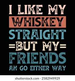 I Like My Whiskey Straight but my friends can go either way