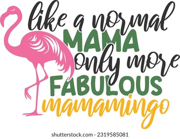 Like A Normal Mama Only More Fabulous Mamamingo - Sassy Flamingo