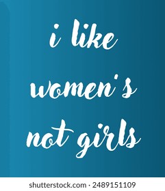 i like women’s not girls Inspirational and motivational quotes, typography, fashion, art, designs: for prints, posters, cards, t shirt, coffee mug hoodies etc. 