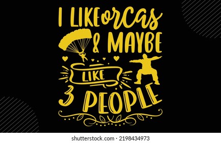 I Like Orcas And Maybe Like 3 People - Skydiving T shirt Design, Hand drawn vintage illustration with hand-lettering and decoration elements, Cut Files for Cricut Svg, Digital Download svg