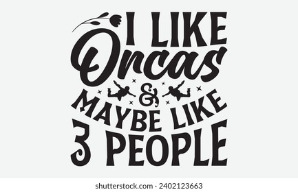 I Like Orcas And Maybe Like 3 People -Skydiving T-Shirt Design, Vintage Calligraphy Design, With Notebooks, Wall, Stickers, Mugs And Others Print, Vector Files Are Editable.