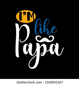 I'm like papa typography lettering for t shirt ready for print