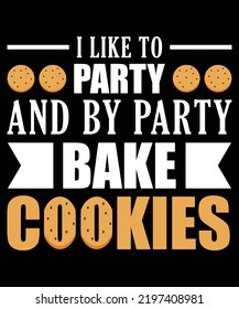 I Like To Party And By Party Bake Cookies T-Shirt Design
