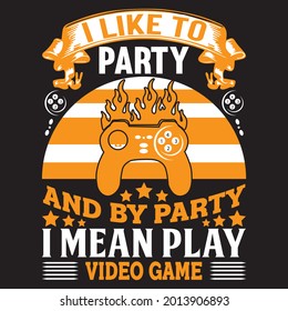 I like to party and by party I mean play video game t shirt design, vector file.