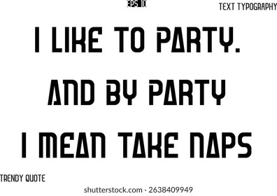 I Like To Party. And By Party I Mean Take Naps  Bold Text Typography Slogan For T-Shirt Designs
