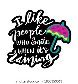 I like people who smile when It`s raining. Motivational quote.