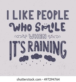 I like people who smile when It's raining. Inspirational quote. Hand drawn vintage illustration with hand lettering. Drawing for prints on t-shirts, bags, poster and others.