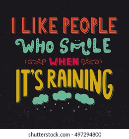 I like people who smile when It's raining. Inspirational quote. Hand drawn vintage illustration with hand lettering. Drawing for prints on t-shirts, bags, poster and others.
