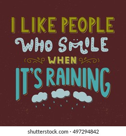 I like people who smile when It's raining. Inspirational quote. Hand drawn vintage illustration with hand lettering. Drawing for prints on t-shirts, bags, poster and others.