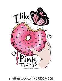 I like pink things slogan text, hand holding donut and pink butterfly, design for fashion graphics, t shirt prints, posters etc