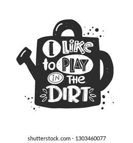 I like to play in the dirt. Hand-lettering phrase. Scandinavian style. Vector illustration. Can be used for postcard, invitation, home decor, garden shop, placard, print design, card, poster.