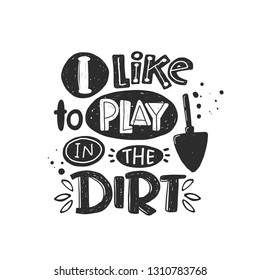 I like to play in the dirt. Hand-lettering phrase. Scandinavian style. Vector illustration. Can be used for poster, sticker, garden, home decor, shop, placard, print design, card, motivation print