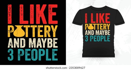 I Like Pottery And Maybe 3 People Funny Ceramic Artist Retro Vintage Pottery Maker T-shirt Design