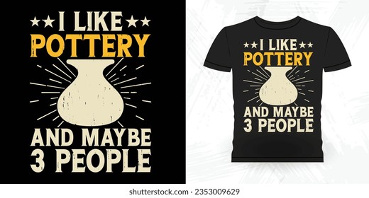 I Like Pottery And Maybe 3 People Funny Ceramic Artist Retro Vintage Pottery Maker T-shirt Design