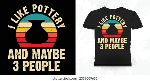 I Like Pottery And Maybe 3 People Funny Ceramic Artist Retro Vintage Pottery Maker T-shirt Design