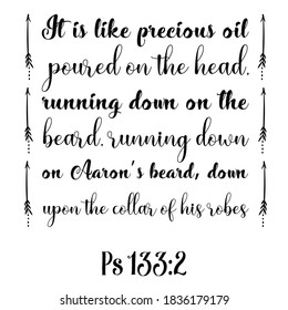  It is like precious oil poured on the head, running down on the beard. Bible verse quote