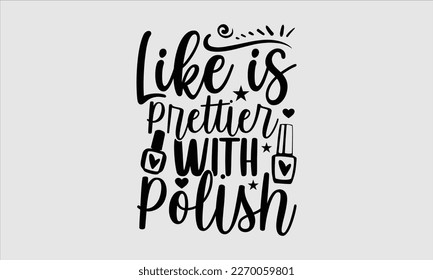 Like is prettier with polish- Nail Tech t shirts design, Hand written lettering phrase, Isolated on white background,  Calligraphy graphic for Cutting Machine, svg eps 10. svg