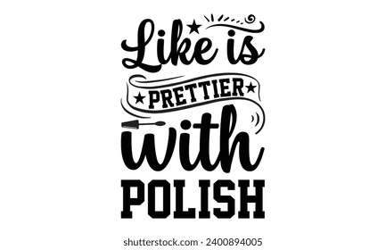 Like Is Prettier With Polish- Nail techs t- shirt design, Handmade calligraphy vector illustration for Cutting Machine, Silhouette Cameo, Cricut Vector illustration Template.